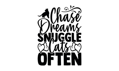 Fototapeta premium Chase Dreams Snuggle Cats Often-cat t shirts design, Calligraphy t shirt design,Hand drawn lettering phrase, Silhouette,Isolated on white background, Files for Cutting Cricut and svg EPS 10