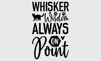 Whisker Wisdom Always on Point-cat t shirts design, Calligraphy t shirt design,Hand drawn lettering phrase, Silhouette,Isolated on white background, Files for Cutting Cricut and svg EPS 10
