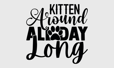 Kitten Around All Day Long
-cat t shirts design, Calligraphy t shirt design,Hand drawn lettering phrase, Silhouette,Isolated on white background, Files for Cutting Cricut and svg EPS 10