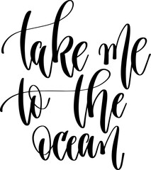 take me to the ocean - hand lettering inscription positive quote about summer time, calligraphy vector illustration