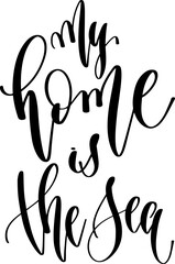 Obraz premium my home is the sea - hand lettering inscription text about summer, calligraphy vector illustration