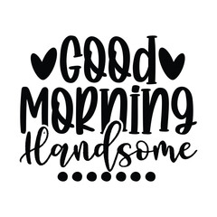 Good Morning Handsome svg