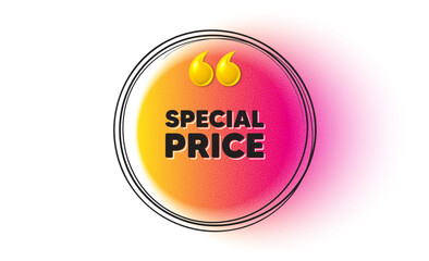 Special price tag. Hand drawn round frame banner. Sale sign. Advertising Discounts symbol. Special price message. 3d quotation gradient banner. Text balloon. Vector