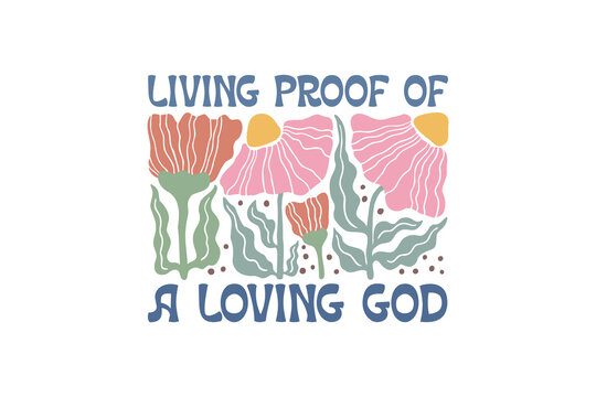 Living proof of a loving God, Christian Boho Abstract Flowers Design