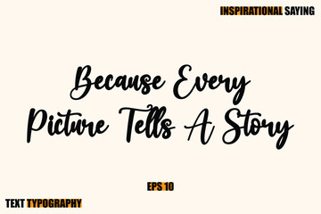 Because Every Picture Tells A Story Inspirational Quote Of Modern Cursive Typography Text