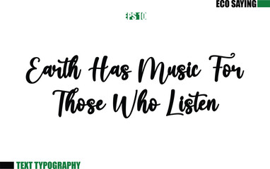 Earth Has Music For Those Who Listen Cursive Text Lettering Eco Quote