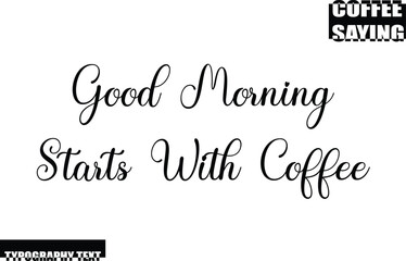 Fototapeta premium Modern Typography Text Coffee Quote Good Morning Starts With Coffee