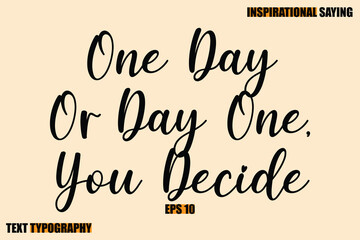 Stylish Text Typography Of Motivational Quote One Day Or Day One, You Decide