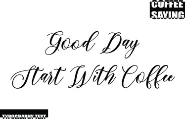 Modern Typography Text Coffee Quote Good Day Start With Coffee
