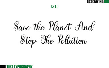 Cursive Text Lettering Eco Quote Save the Planet And Stop The Pollution