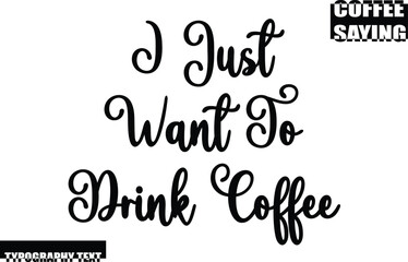 Coffee Quote Modern Text Typography I Just Want To Drink Coffee