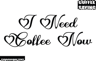 Modern Typography Text Coffee Quote I Need Coffee Now