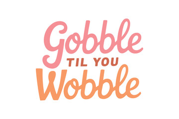 Gobble til you wobble, Thanksgiving Quote Typography T shirt Design 
