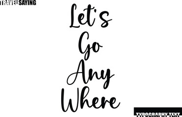 Stylish Text Typography Travel Quote Let's Go Any Where