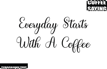 Modern Typography Text Coffee Quote Everyday Starts With A Coffee.