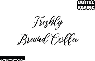 Modern Typography Text Coffee Quote Freshly Brewed Coffee