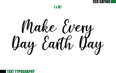 Cursive Text Lettering Eco Quote Make Every Day Earth Day