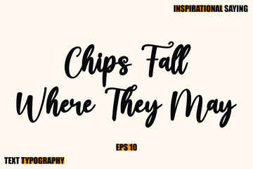 Inspirational Quote Of Modern Cursive Typography Text Chips Fall Where They May