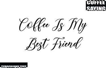 Modern Typography Text Coffee Quote Coffee Is My Best Friend