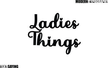 Text Saying In Modern Typography Ladies Things