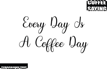Fototapeta premium Modern Typography Text Coffee Quote Every Day Is A Coffee Day.