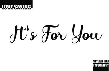 Modern Stylish Typography Text Inspirational Love Quote  It's For You.