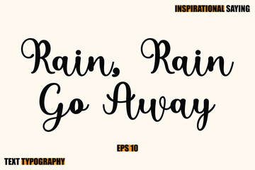 Inspirational Quote Of Modern Cursive Typography Text Rain, Rain Go Away