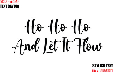 Stylish Calligraphic Lettering Inspirational Christmas Text Quote Ho Ho Ho And Let It Flow