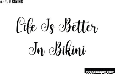 Travel Quote In Modern Text Typography Life Is Better In Bikini