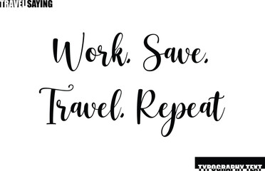 Stylish Text Typography Travel Quote Work, Save, Travel, Repeat