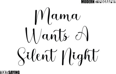 Text Saying In Modern Typography Mama Wants A Silent Night