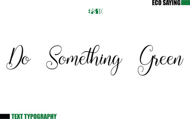 Cursive Text Lettering Eco Quote Do Something Green