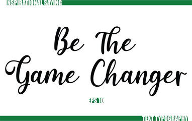 Be The Game Changer. Modern Cursive Typography Text Positive Saying