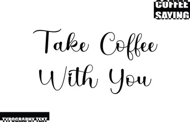 Coffee Quote Modern Text Typography Take Coffee With You