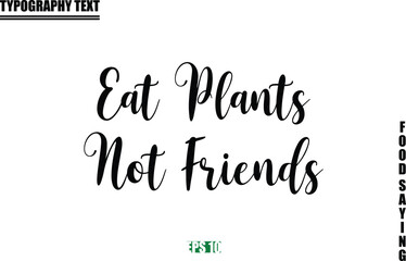 Food Quote Of Modern Cursive Typography Text  Eat Plants Not Friends