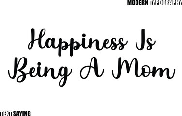 Text Saying In Modern Typography Happiness Is Being A Mom