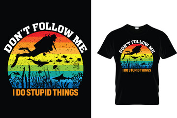 Don't follow me I do stupid things - Scuba Diving T Shirt