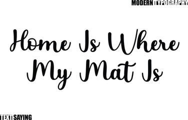 Text Saying In Modern Typography Home Is Where My Mat Is