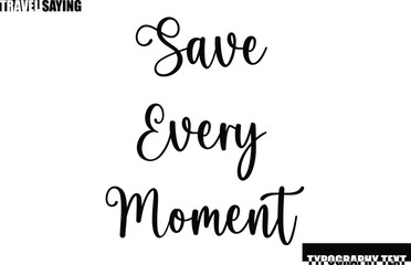 Travel Quote In Modern Text Typography Save Every Moment
