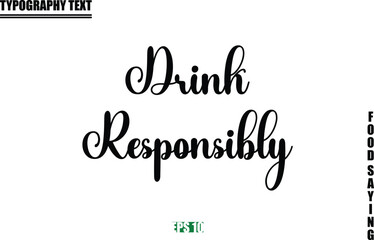 Food Quote Of Modern Cursive Typography Text Drink Responsibly.