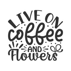 Live On Coffee And Flowers
