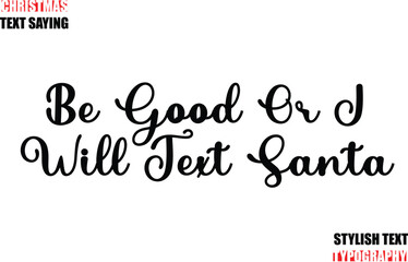 Typescript Cursive Text Christmas Quote Be Good Or I Will Text Santa