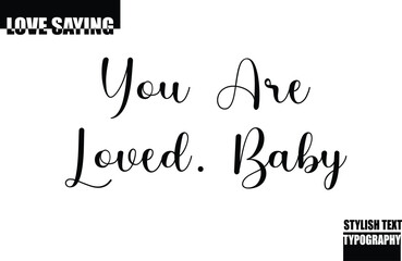 Modern Stylish Typography Text Inspirational Love Quote You Are Loved. Baby