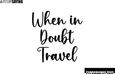 Stylish Text Typography Travel Quote When in Doubt Travel.