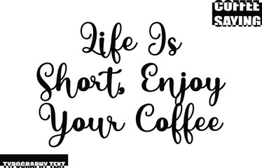 Modern Typography Text Coffee Quote Life Is Short, Enjoy Your Coffee