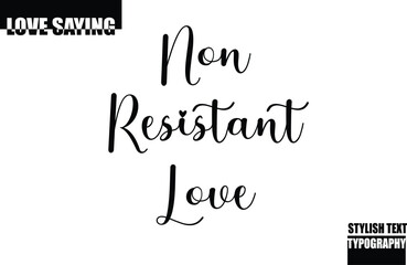 Modern Stylish Typography Text Inspirational Love Quote Non Resistant Love