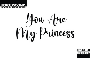 Fototapeta premium Modern Stylish Typography Text Inspirational Love Quote You Are My Princess