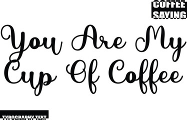 Modern Typography Text Coffee Quote You Are My Cup Of Coffee