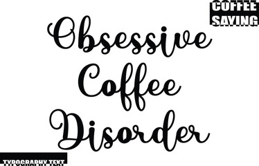 Modern Typography Text Coffee Quote Obsessive Coffee Disorder.