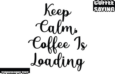 Coffee Quote Modern Text Typography Keep Calm, Coffee Is Loading